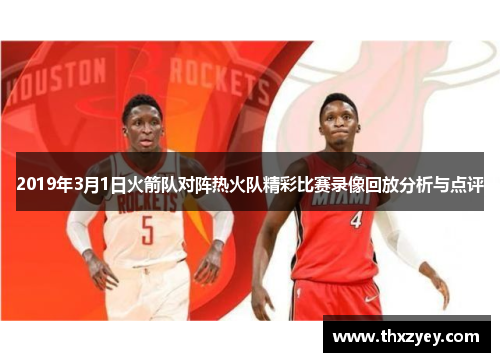 2019年3月1日火箭队对阵热火队精彩比赛录像回放分析与点评