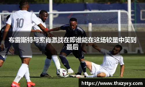 布雷斯特与索肖激战在即谁能在这场较量中笑到最后